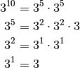3^{10} &= 3^5 \cdot 3^5 \\
3^5    &= 3^2 \cdot 3^2 \cdot 3 \\
3^2    &= 3^1 \cdot 3^1 \\
3^1    &= 3