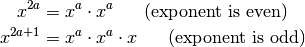 x^{2a}   &= x^a \cdot x^a         \;\;\;\;\;\;  (\textrm{exponent is even}) \\
x^{2a+1} &= x^a \cdot x^a \cdot x \;\;\;\;\;\;  (\textrm{exponent is odd})