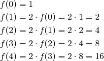 f(0) &= 1 \\
f(1) &= 2 \cdot f(0) = 2 \cdot 1 = 2 \\
f(2) &= 2 \cdot f(1) = 2 \cdot 2 = 4 \\
f(3) &= 2 \cdot f(2) = 2 \cdot 4 = 8 \\
f(4) &= 2 \cdot f(3) = 2 \cdot 8 = 16 \\