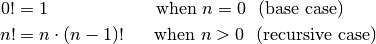 0! &= 1 ~~~~~~~~~~~~~~~~~~\textrm{when}~n = 0 ~~\textrm{(base case)} \\
n! &= n \cdot (n - 1)! ~~~~~\textrm{when}~n > 0 ~~\textrm{(recursive case)}