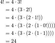 4! &= 4 \cdot 3! \\
   &= 4 \cdot (3 \cdot 2!) \\
   &= 4 \cdot (3 \cdot (2 \cdot 1!)) \\
   &= 4 \cdot (3 \cdot (2 \cdot (1 \cdot 0!)))) \\
   &= 4 \cdot (3 \cdot (2 \cdot (1 \cdot 1)))) \\
   & = 24