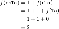 f(\texttt{ccTo}) &= 1 + f(\texttt{cTo}) \\
                 &= 1 + 1 + f(\texttt{To}) \\
             &= 1 + 1 + 0 \\
             &= 2