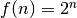 f(n) = 2^n