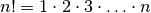 n! = 1 \cdot 2 \cdot 3 \cdot \ldots \cdot n