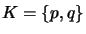 $ K = \{p, q\}$