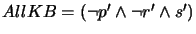 $ AllKB = (\neg p' \wedge \neg r' \wedge s')$