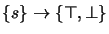 $ \{s\} \to \{\top,\bot\}$