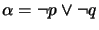 $ \alpha = \neg p \vee \neg q$