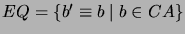 $ EQ = \{b' \equiv b \mid b \in CA\}$