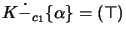 $ K \dot -_{c_1} \{\alpha \} = (\top)$