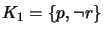 $ K_1 = \{p, \neg r\}$