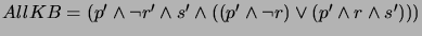 $ AllKB = (p' \wedge \neg r' \wedge s' \wedge
((p' \wedge \neg r) \vee (p' \wedge r \wedge s')))$