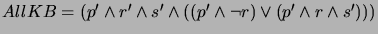 $ AllKB = (p' \wedge r' \wedge s' \wedge
((p' \wedge \neg r) \vee (p' \wedge r \wedge s')))$