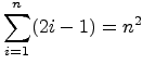 $ \displaystyle{\sum_{i=1}^{n} (2i-1) = n^2}$