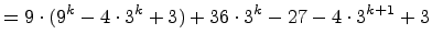 $\displaystyle = 9\cdot(9^k -4\cdot 3^k + 3) + 36\cdot 3^k-27 - 4\cdot 3^{k+1} + 3$