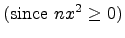 $\displaystyle \mbox{(since $nx^2 \geq 0$)}$