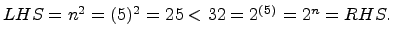 $ LHS = n^2 = (5)^2 = 25 < 32 = 2^{(5)} = 2^n = RHS.$