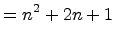 $\displaystyle = n^2+ 2n + 1$