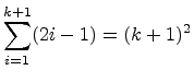 $ \displaystyle{\sum_{i=1}^{k+1} (2i-1) = (k+1)^2}$