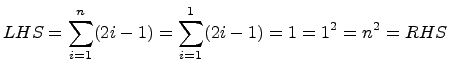 $ LHS =
\displaystyle{\sum_{i=1}^{n}} (2i-1) =
\displaystyle{\sum_{i=1}^{1}} (2i-1) =
1 = 1^2 = n^2 = RHS$