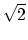 $\sqrt{2}$