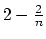 $2-\frac{2}{n}$