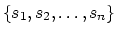 $\{s_1, s_2, \ldots, s_n\}$
