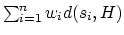 $\sum_{i=1}^{n} w_id(s_i,H)$